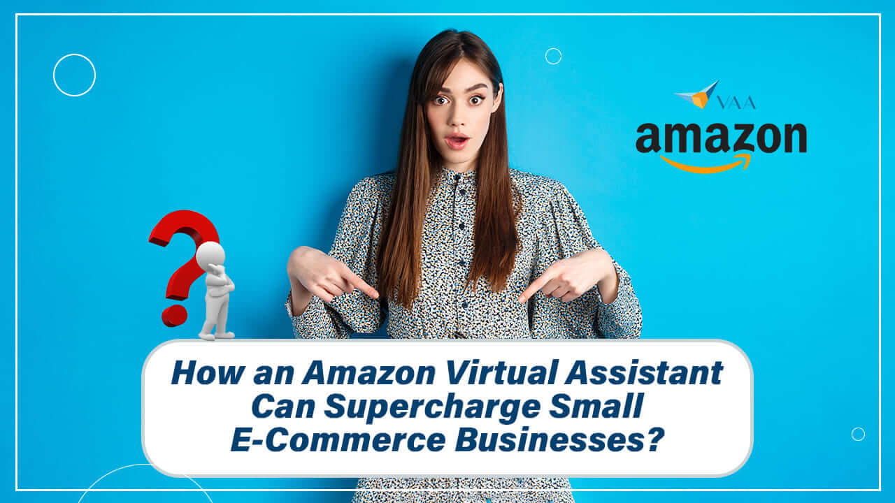 Amazon Virtual Assistant Can Supercharge E-Commerce Businesses