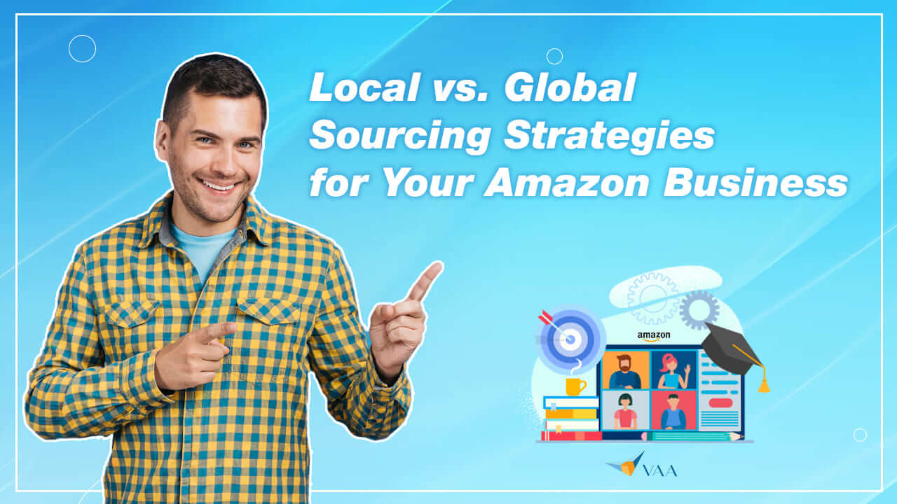 Local vs. Global Sourcing Strategies for Your Amazon Business