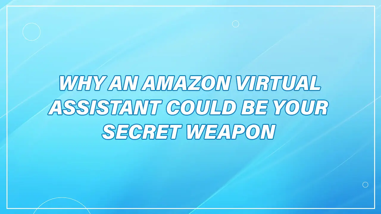 Amazon Virtual Assistant Could Be Your Secret Weapon